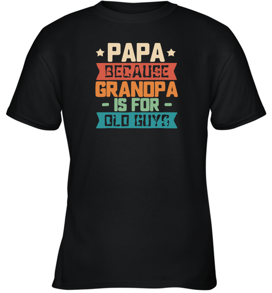 Funny Papa Because Grandpa Is For Old Guys Unisex Youth T Shirt