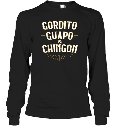 Gordito Guapo Chingn Long Sleeve T Shirt