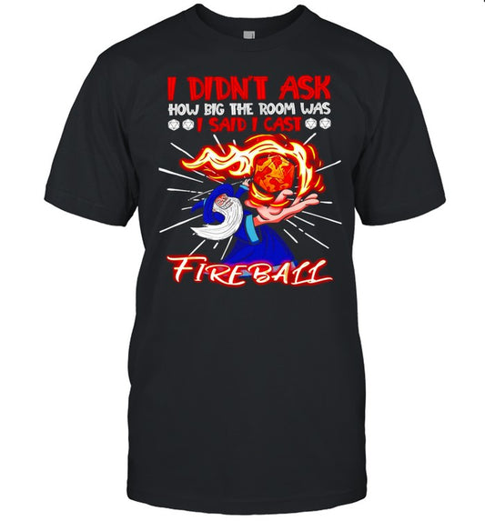 Halloween Witch I Didn’t Ask How Big The Room Was I Said I Cast Fireball T shirt