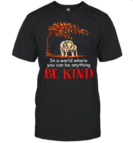 Hardwood Elephant In A World Where You Can Be Anything Be Kind T shirt