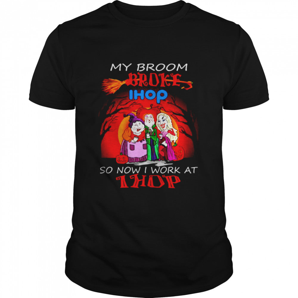 Hocus Pocus My Broom Broke So Now Work At Ihop Halloween T shirt