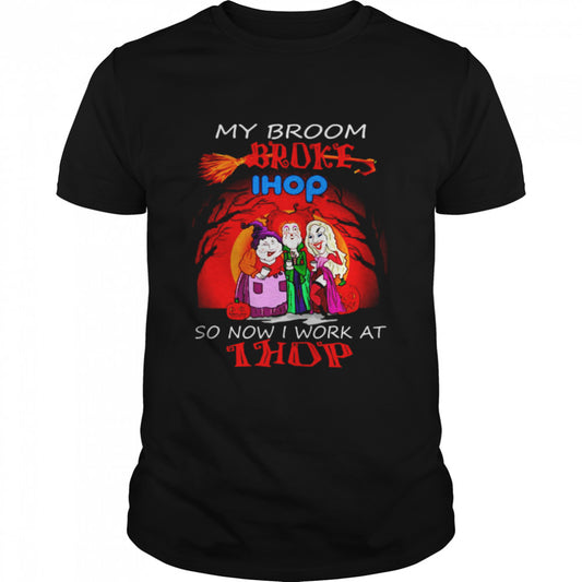 Hocus Pocus My Broom Broke So Now Work At Ihop Halloween T shirt