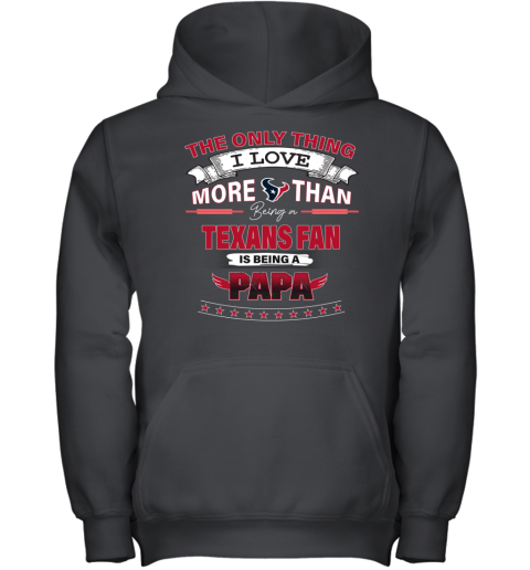 The Only Thing I Love More Than Being A Houston Texans Fan Being A Papa Youth Hoodie