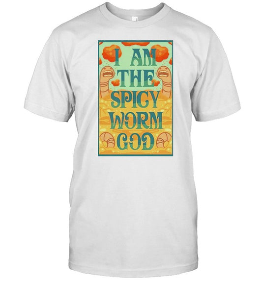 I am the spicy worm God shirt