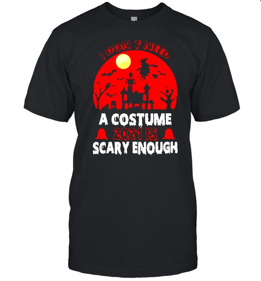 I don’t need a costume 2021 is scary enough Halloween shirt