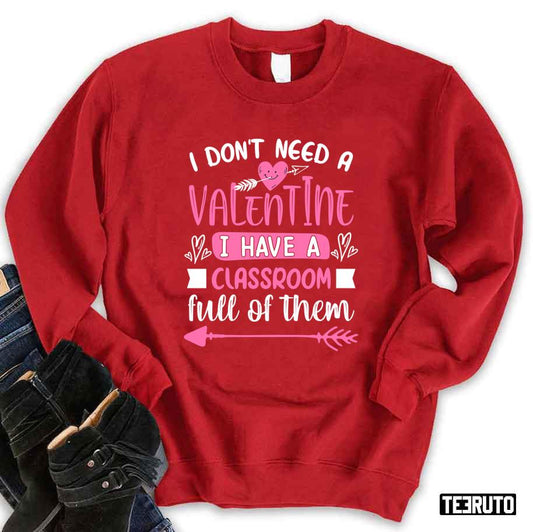 I Don't Need A Valentine I Have A Classroom Full Of Them Unisex Sweatshirt