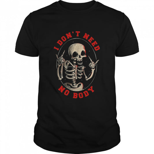 I Don’t Need No Body Skeleton Halloween T Shirt