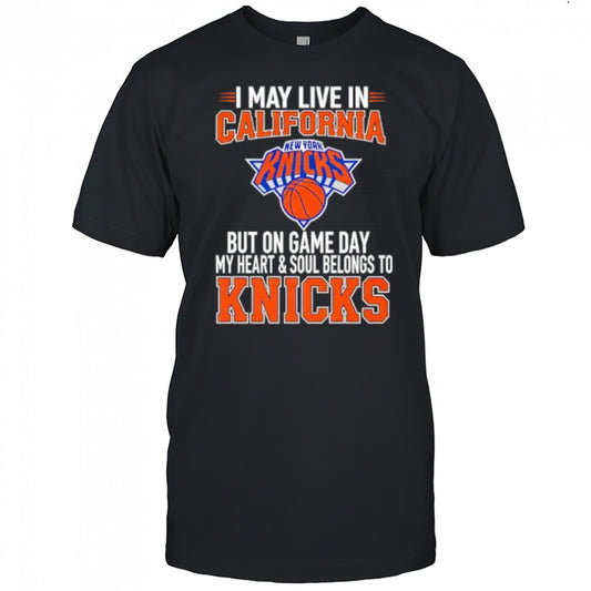 I may live in California but on game day my heart and soul belongs to the New York Knicks shirt