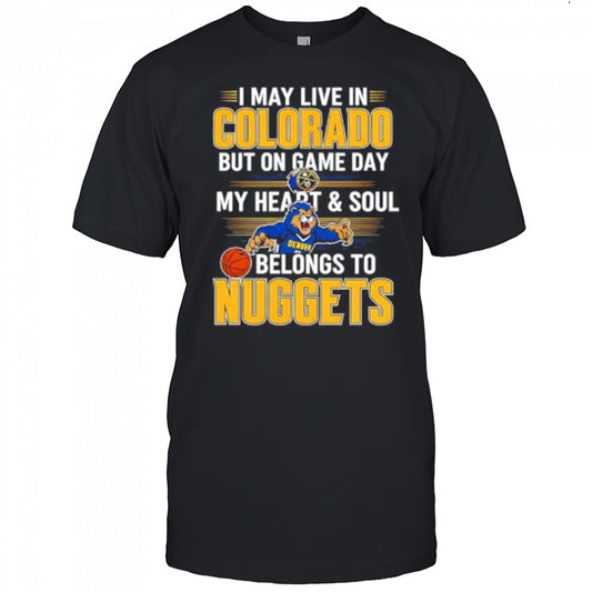 I may live in Colorado but on game day my heart and soul belongs to the Denver Nuggets shirt