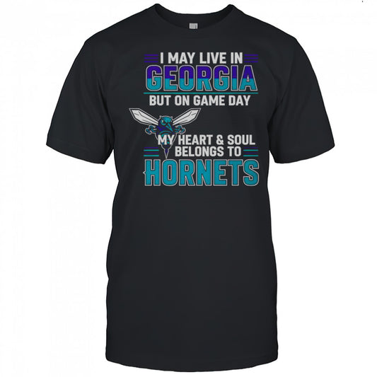 I May Live In Georgia But On Game Day My Heart And Soul Belongs To The Charlotte Hornets T Shirt