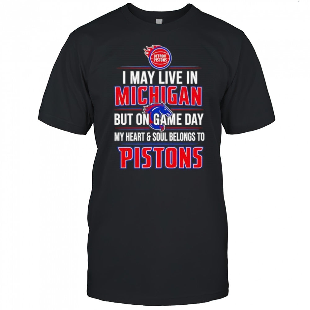 I may live in Michigan but on game day my heart and soul belongs to the Detroit Pistons shirt