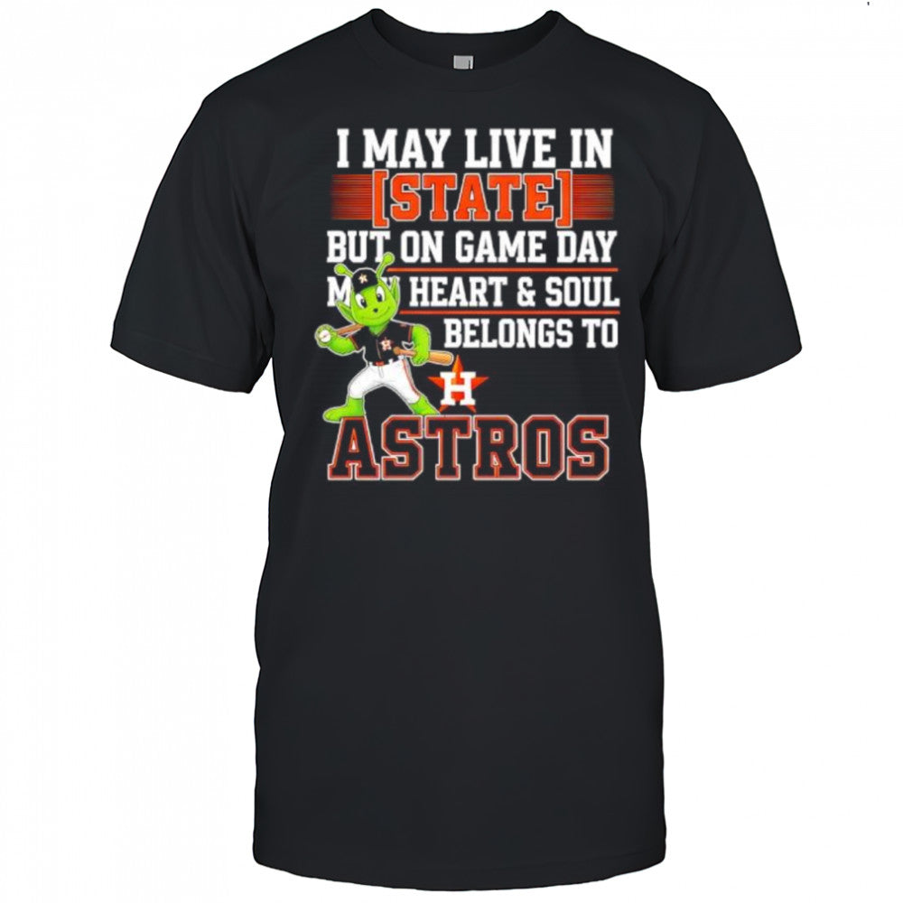 I may live in State but on game day my heart and soul belongs to the Houston Astros shirt