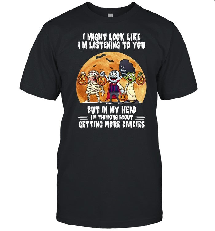 I Might Look Like I’m Listening To You But In My Head I’m Thinking About Getting More Candies Halloween Shirt