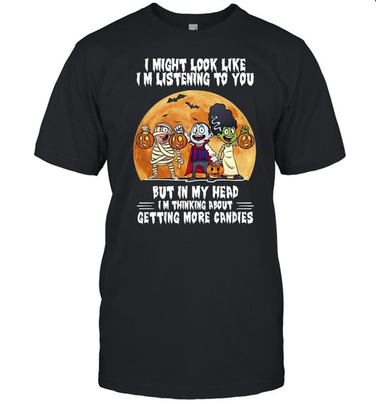 I Might Look Like I’m Listening To You But In My Head I’m Thinking About Getting More Candies Halloween Shirt