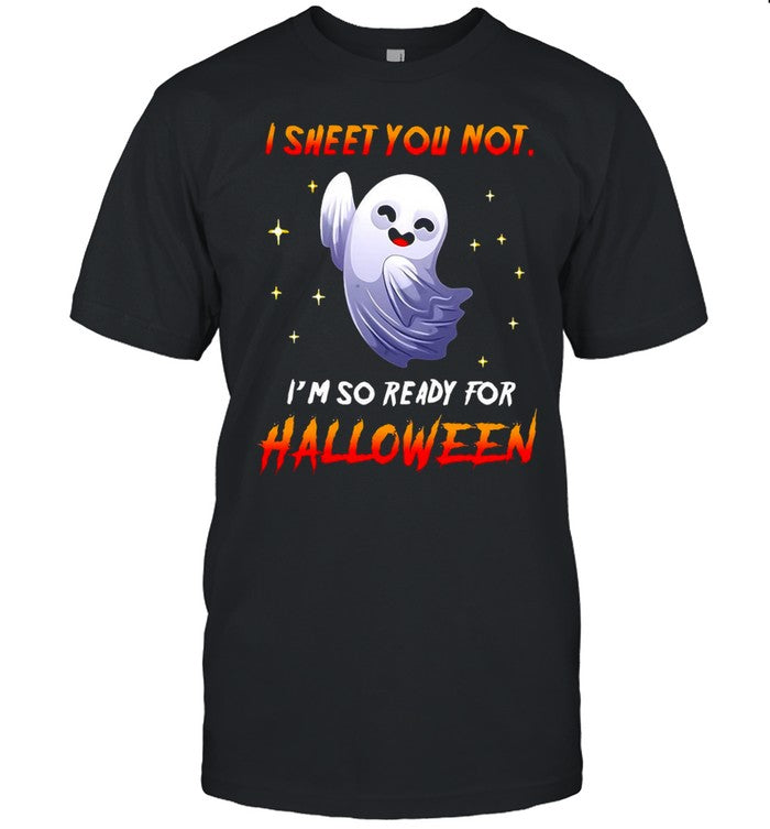 I Sheet You Not I’m So Ready For Halloween Ghost T shirt
