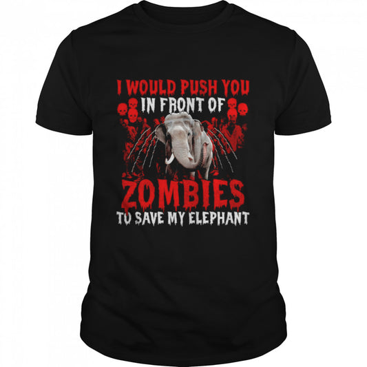 I Would Push You In Front Of Zombies To Save My Elephant Halloween T shirt