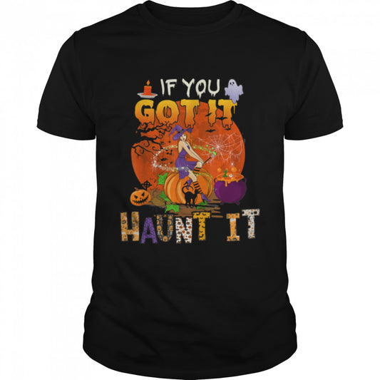 If You Got It Funny Haunt Halloween Witch Scary Pumpkins T Shirt B0B7JNLBQT