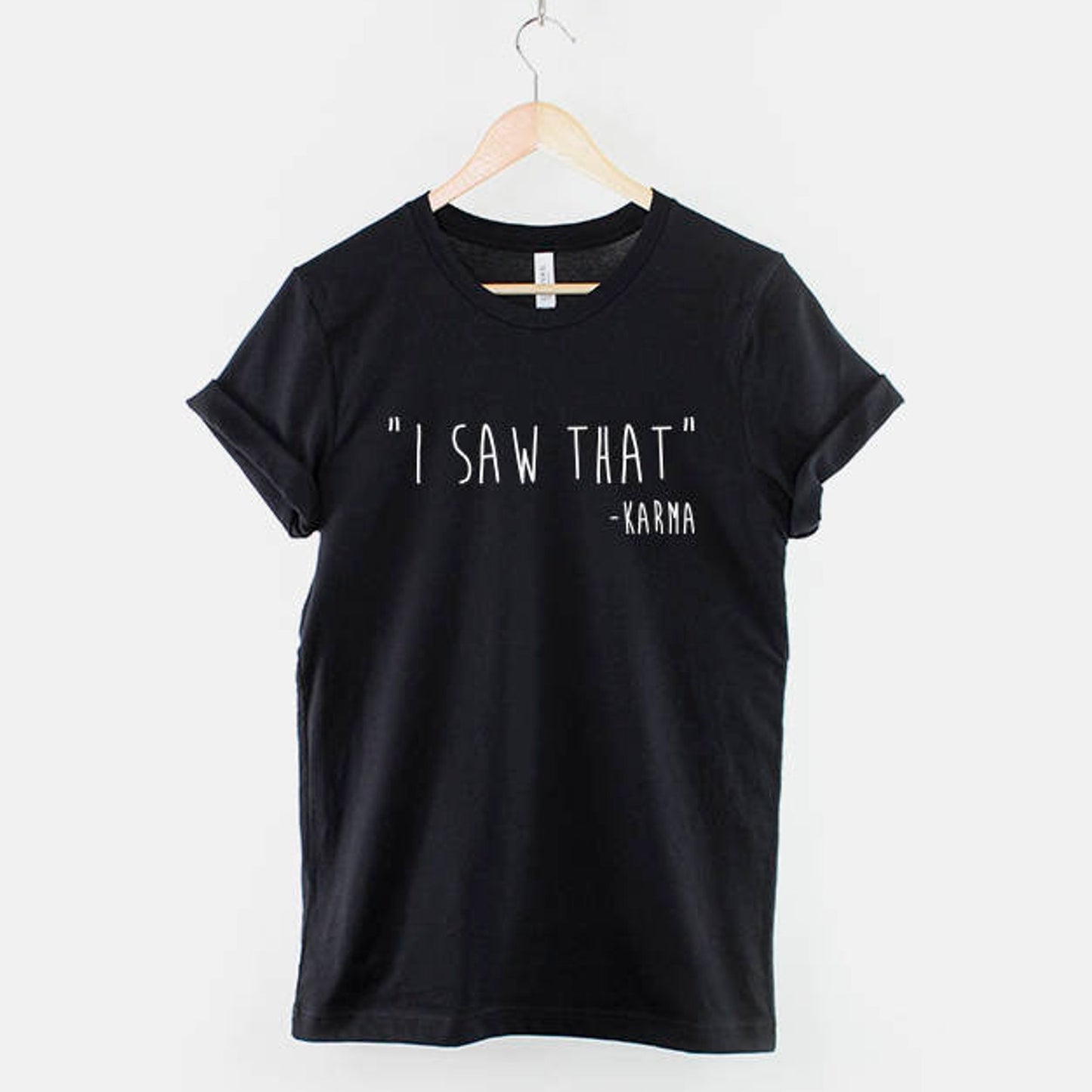 I Saw That - Karma Quote T Shirt