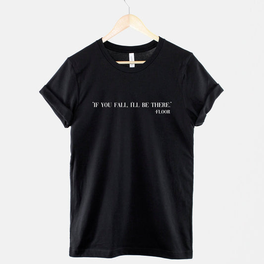 If You Fall, I'll Be There Floor Quote - Karma T Shirt