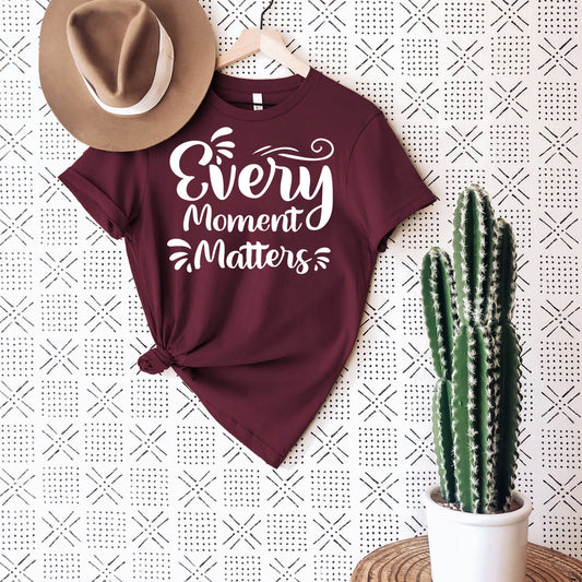 Every Moment Matters T-Shirt | Inspirational Positive Mindfulness Unisex Anniversary Gift Tee