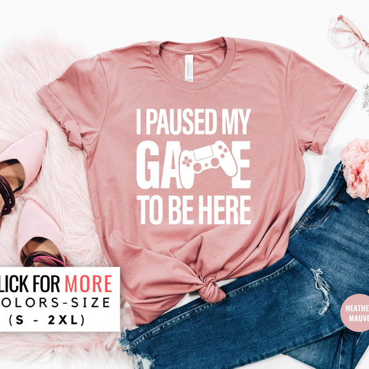 I Paused My Game To Be Here Shirt | Funny Women's Gaming Tee | Gift For Girl Gamers