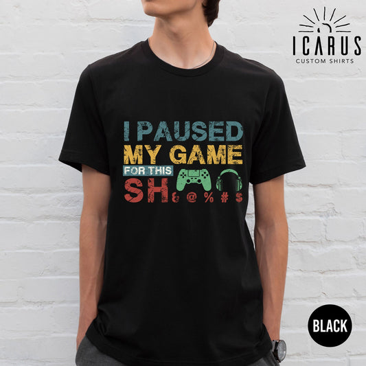 I Paused My Game For This SH&@%# T-Shirt | Sarcastic Gamers Gift | Husband Dad Son Gift Tee