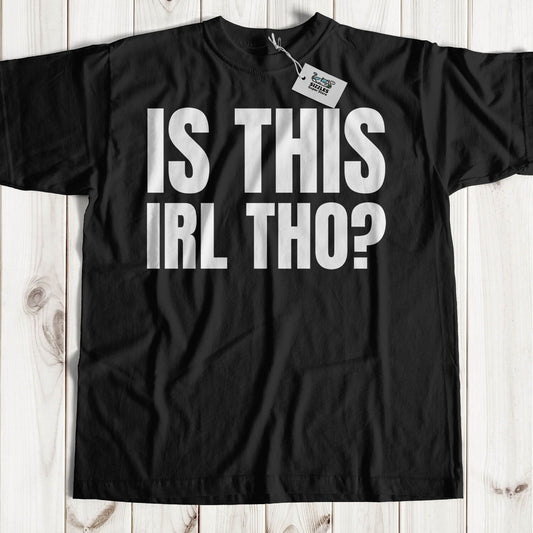 Is This IRL Tho? Unisex Funny In Real Life Computer Gamer Saying T-Shirt And Video Gaming Meme Gifts