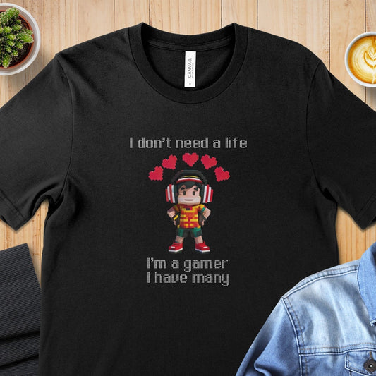 Funny Gamer T-Shirt: I Don't Need a Life, I'm a Gamer