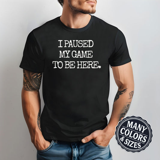 Funny Gamer T-Shirt: I Paused My Game - Nerdy Gift Tee