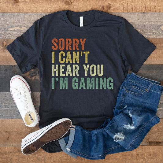 Sorry I Can't Hear You I'm Gaming Shirt | Funny Gaming Shirt | Gift For Gamers
