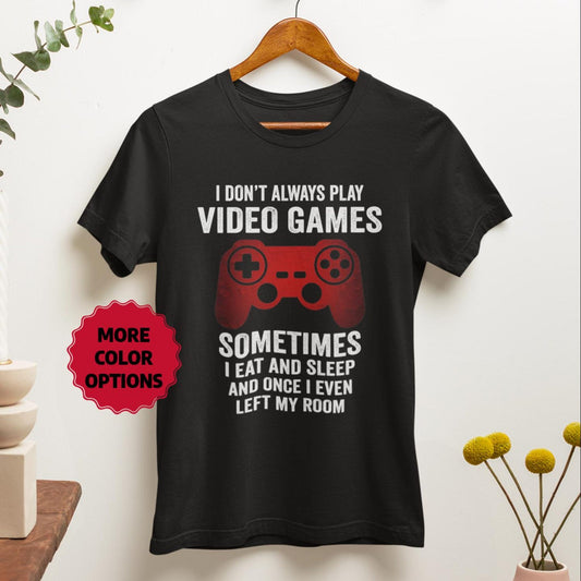 I Don't Always Play Video Games Shirt | Funny Gamer Gift Unisex Tee | Video Game Lover Tee