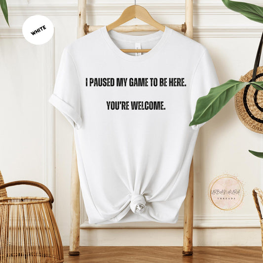 I Paused My Game T-Shirt | Funny Gamer T-Shirt | Perfect Gift For Video Game Lovers