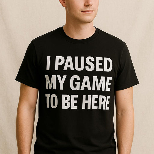 Funny Gamer T-Shirt: I Paused My Game - Sarcastic Gift