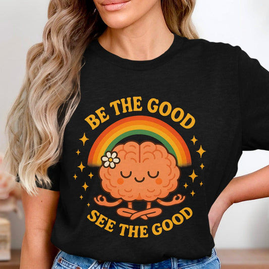 Be The Good See The Good Shirt: Positive Mental Health Brain Tee Mindfulness Rainbow Quote Shirt Gift