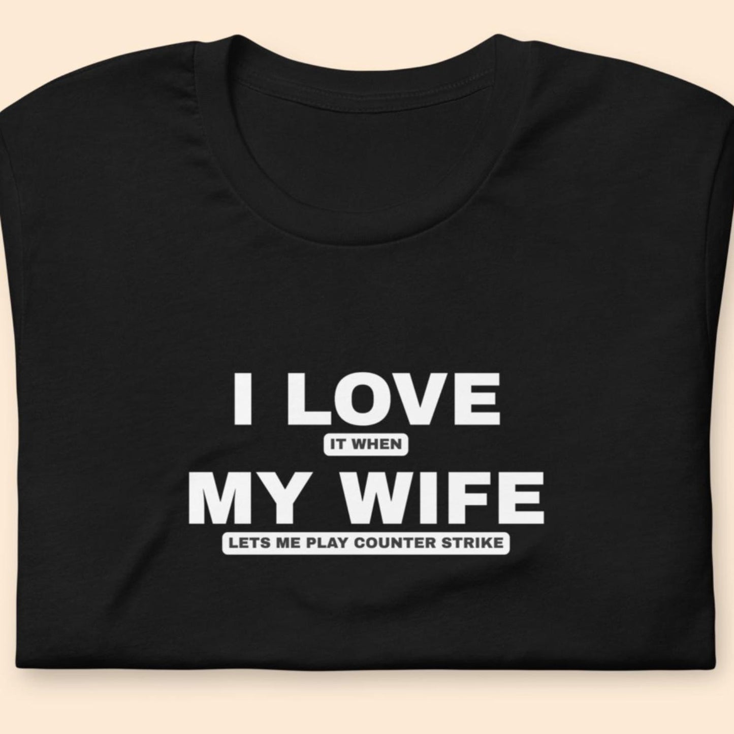 I Love It When My Wife Lets Me Play T-Shirt | Funny Counter Strike Tee | Gamer Husband Gift