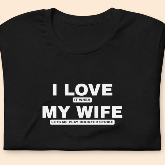 I Love It When My Wife Lets Me Play T-Shirt | Funny Counter Strike Tee | Gamer Husband Gift