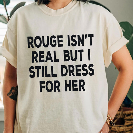 Rouge Isnt Real But I Still Dress for Her Shirt, Funny Gamer Quote Tee, Cosplay Humor T Shirt for Fans, Meme Inspired Nerdy Gift Top
