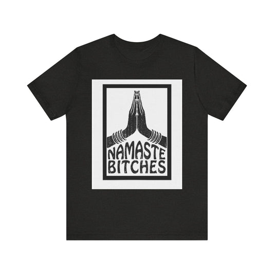 Namaste Bitches Unisex Tee | Trendy Yogi Humor Shirt