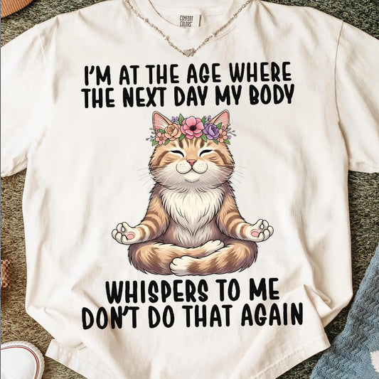 Funny Zen Cat Shirt, I'm at the Age My Body Whispers Don't Do That Again, Aging Humor Tee, Cute Yoga Cat Gift for Men Women Adults