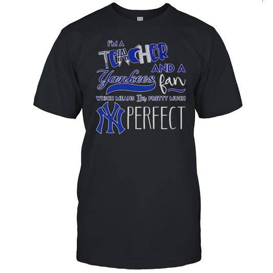 Im A Teacher And A Yankees Fan Which Means Im Pretty Much Perfect Shirt