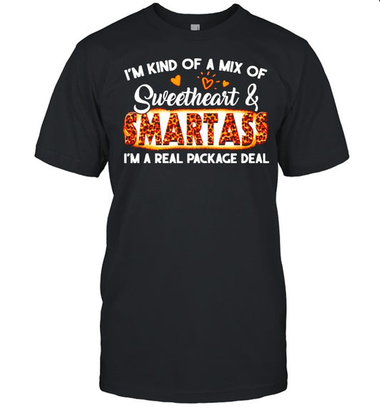 I’m kind of a mix of sweetheart and smartass I’m a real package deal shirt