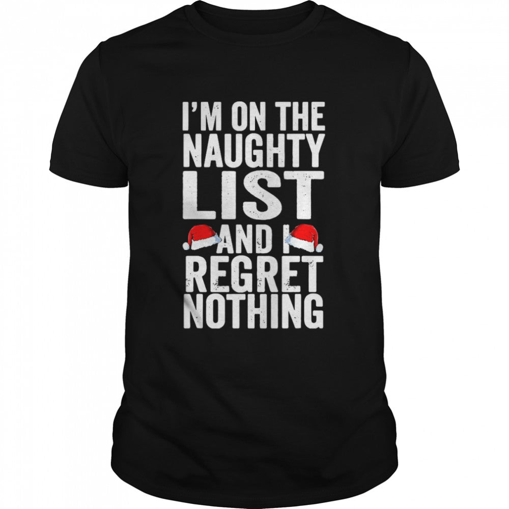 I’m On The Naughty List And I Regret Nothing Funny Christmas Shirt