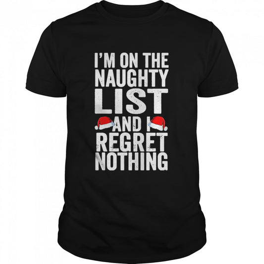 I’m On The Naughty List And I Regret Nothing Funny Christmas Shirt