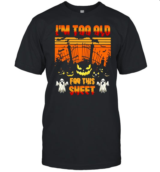 I’m too old for this sheet Halloween shirt