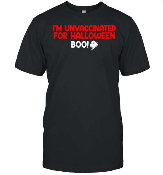 I’m unvaccinated for halloween boo shirt