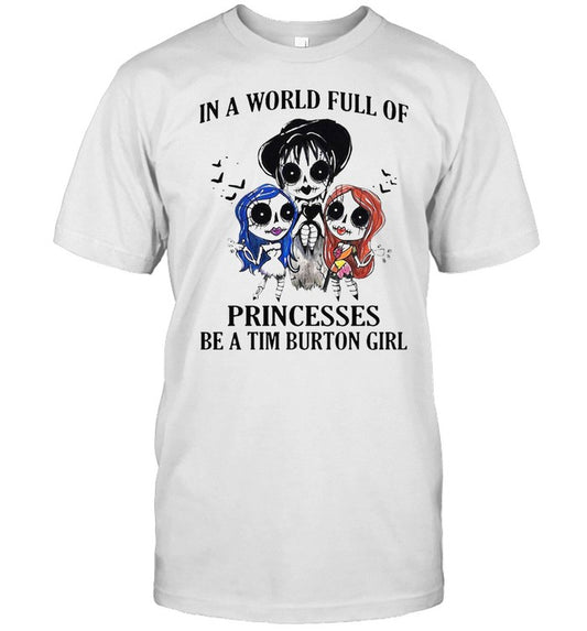 IN A WORLD FULL OF PRINCESSES BE A TIM BURTON GIRL SHIRT