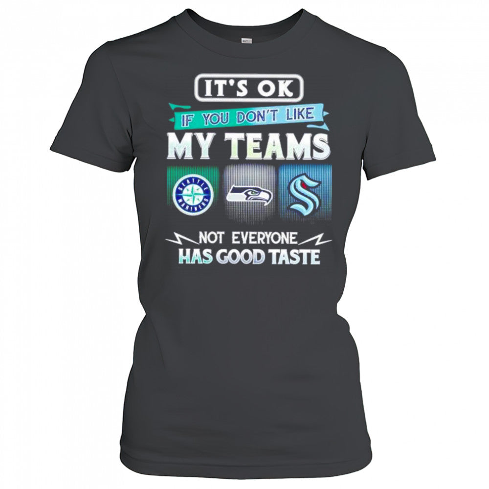 It’s ok if you don’t like my teams Seattle Mariners Seahawks Kraken Has good taste shirt