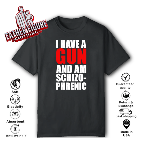 I Have A Gun And Am Schizophrenic T Shirt