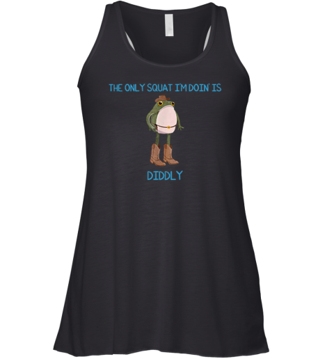 The Only Squat I039M Doin039 Is Diddly Frog Meme Racerback Tank