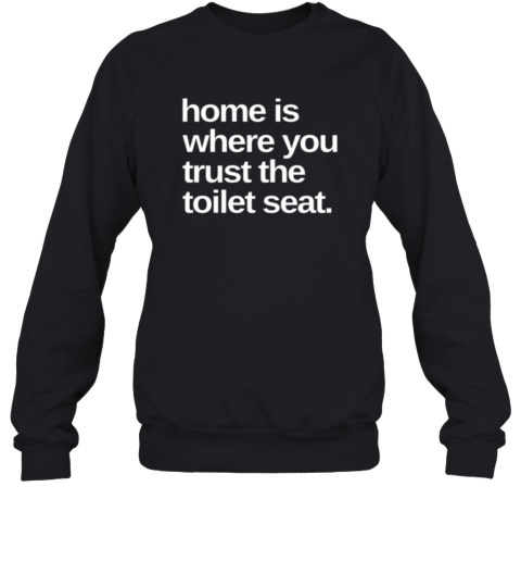 Home Is Where You Trust The Toilet Seat Sweatshirt